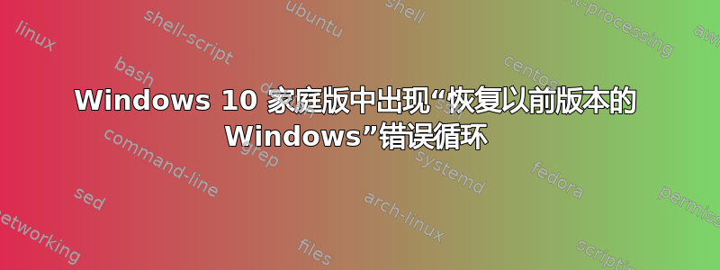 Windows 10 家庭版中出现“恢复以前版本的 Windows”错误循环