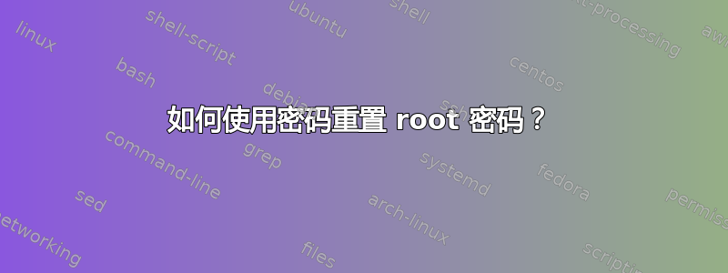 如何使用密码重置 root 密码？