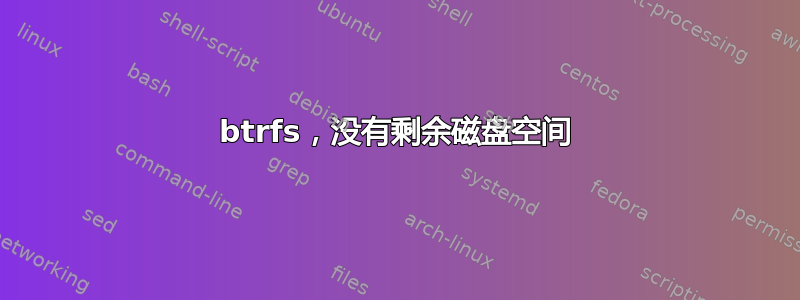 btrfs，没有剩余磁盘空间