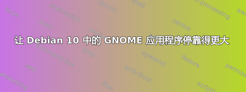 让 Debian 10 中的 GNOME 应用程序停靠得更大