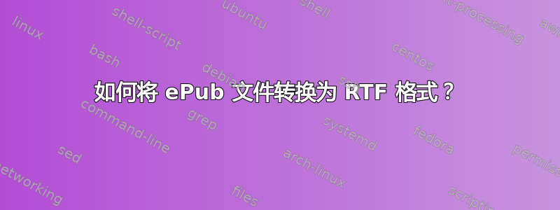 如何将 ePub 文件转换为 RTF 格式？