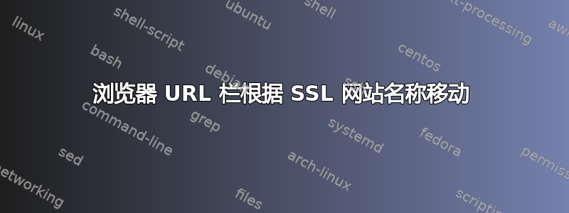 浏览器 URL 栏根据 SSL 网站名称移动