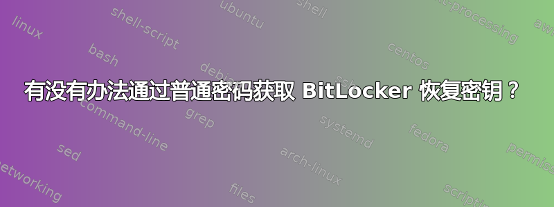 有没有办法通过普通密码获取 BitLocker 恢复密钥？