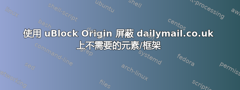 使用 uBlock Origin 屏蔽 dailymail.co.uk 上不需要的元素/框架