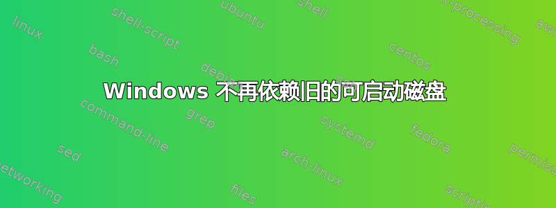 Windows 不再依赖旧的可启动磁盘