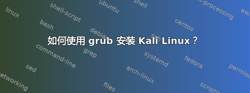 如何使用 grub 安装 Kali Linux？