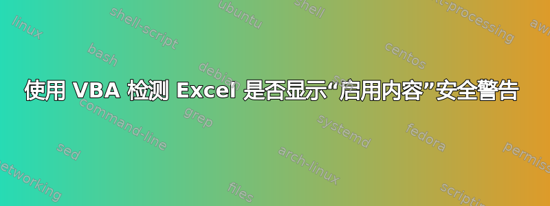 使用 VBA 检测 Excel 是否显示“启用内容”安全警告