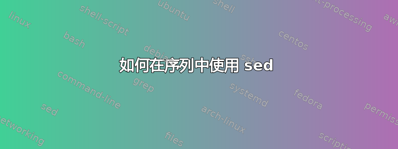 如何在序列中使用 sed