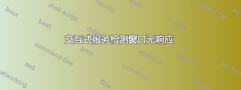 交互式服务检测窗口无响应