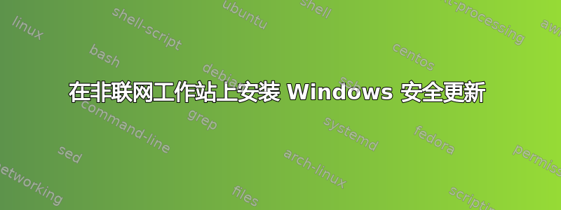 在非联网工作站上安装 Windows 安全更新