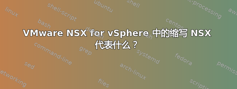 VMware NSX for vSphere 中的缩写 NSX 代表什么？