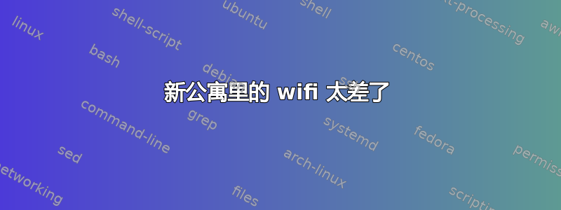 新公寓里的 wifi 太差了