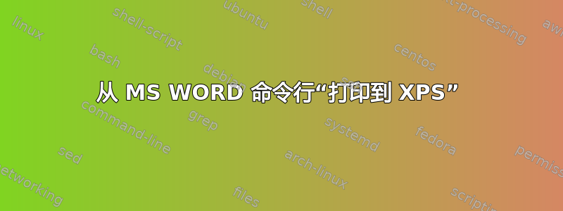 从 MS WORD 命令行“打印到 XPS”