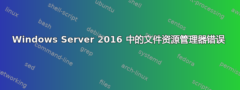 Windows Server 2016 中的文件资源管理器错误