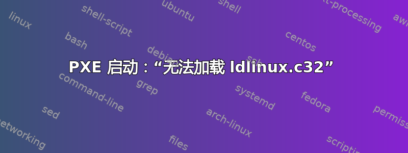 PXE 启动：“无法加载 ldlinux.c32”