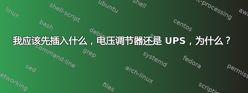 我应该先插入什么，电压调节器还是 UPS，为什么？