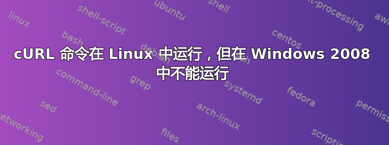 cURL 命令在 Linux 中运行，但在 Windows 2008 中不能运行