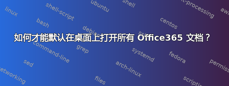 如何才能默认在桌面上打开所有 Office365 文档？