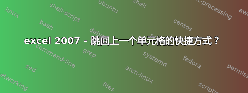 excel 2007 - 跳回上一个单元格的快捷方式？