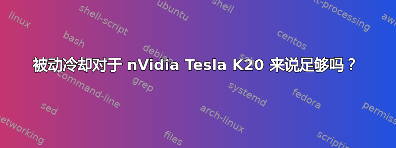 被动冷却对于 nVidia Tesla K20 来说足够吗？