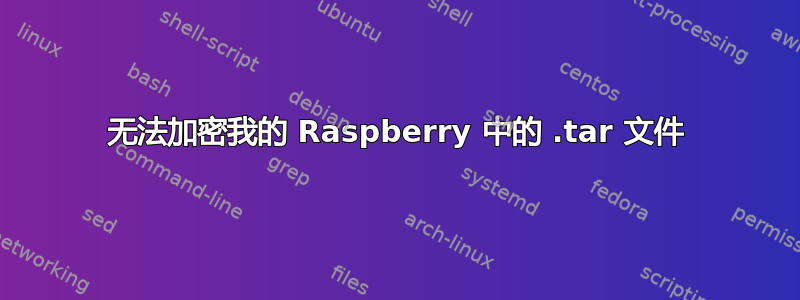 无法加密我的 Raspberry 中的 .tar 文件