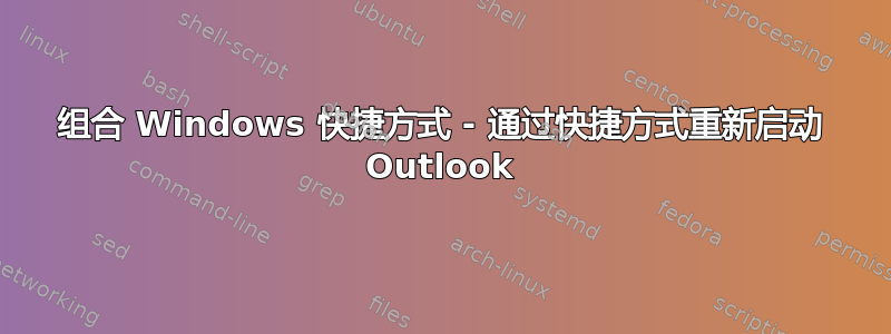 组合 Windows 快捷方式 - 通过快捷方式重新启动 Outlook