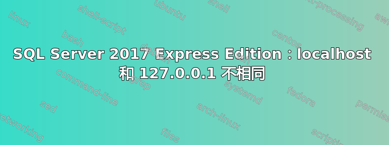 SQL Server 2017 Express Edition：localhost 和 127.0.0.1 不相同