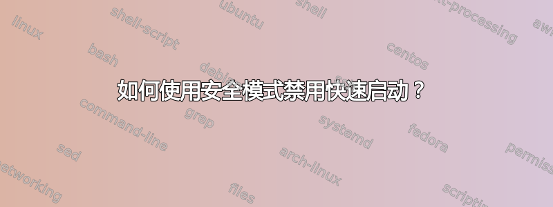 如何使用安全模式禁用快速启动？