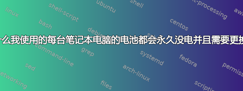 为什么我使用的每台笔记本电脑的电池都会永久没电并且需要更换？