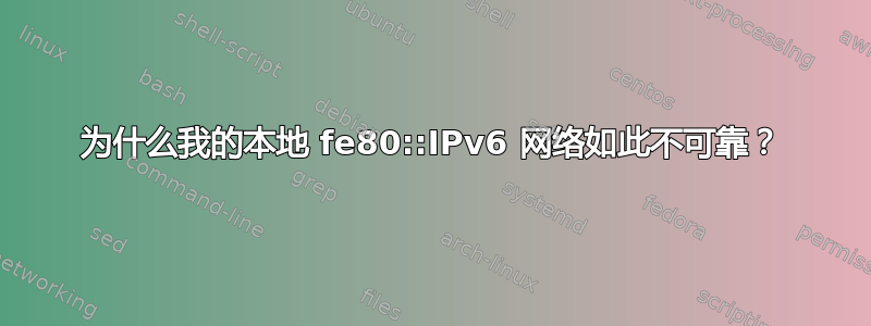 为什么我的本地 fe80::IPv6 网络如此不可靠？