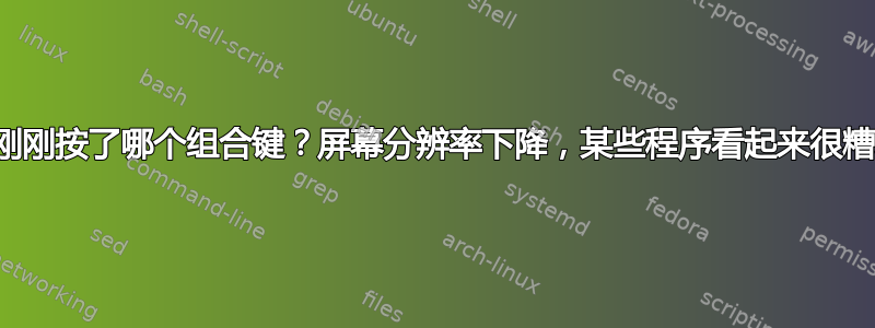 我刚刚按了哪个组合键？屏幕分辨率下降，某些程序看起来很糟糕