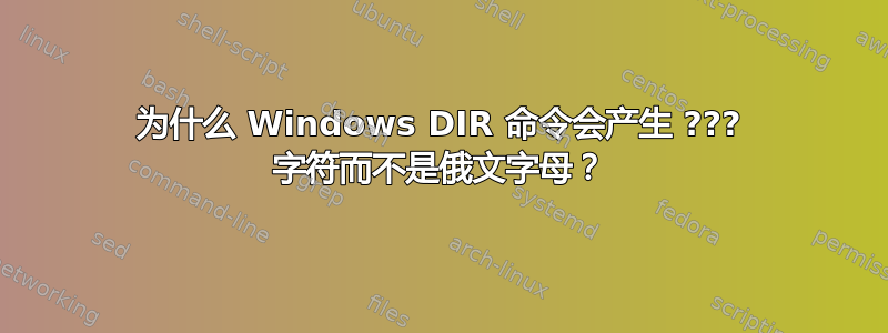 为什么 Windows DIR 命令会产生 ??? 字符而不是俄文字母？