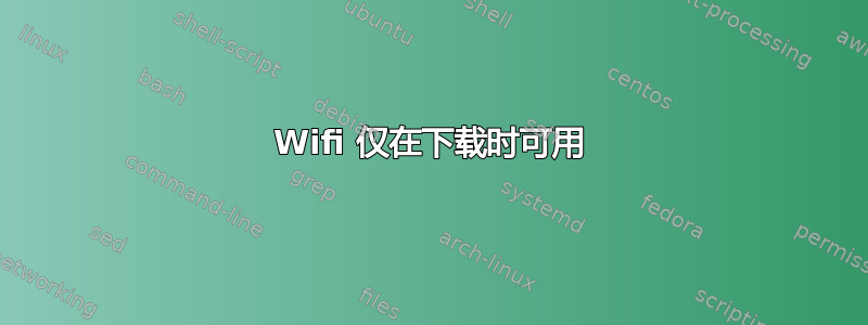 Wifi 仅在下载时可用