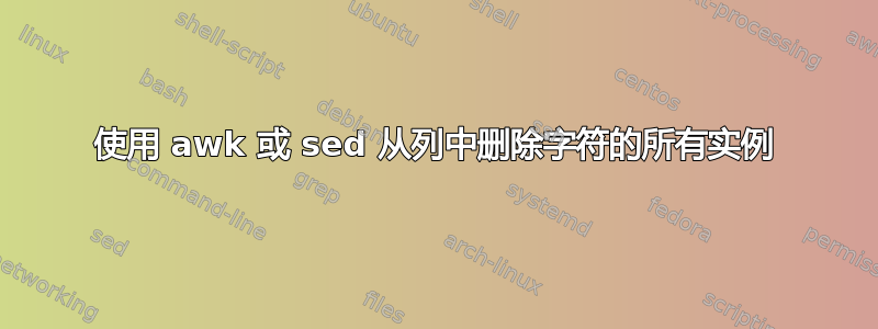 使用 awk 或 sed 从列中删除字符的所有实例