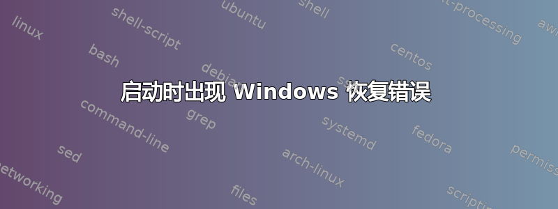 启动时出现 Windows 恢复错误