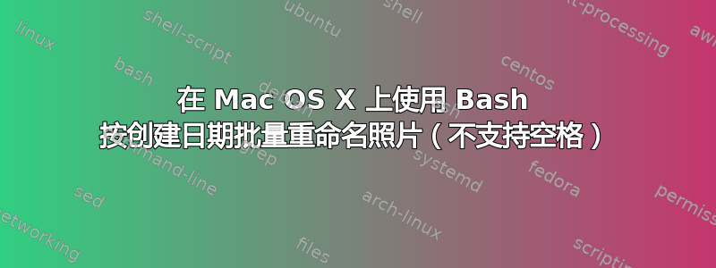 在 Mac OS X 上使用 Bash 按创建日期批量重命名照片（不支持空格）