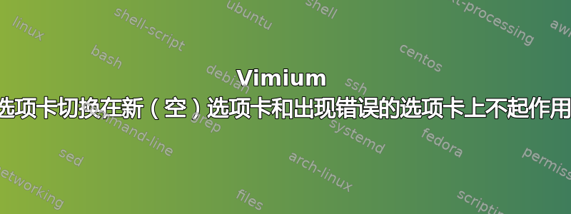 Vimium 选项卡切换在新（空）选项卡和出现错误的选项卡上不起作用