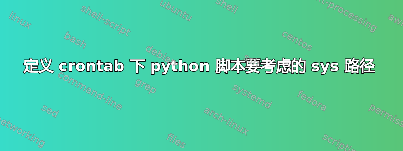 定义 crontab 下 python 脚本要考虑的 sys 路径