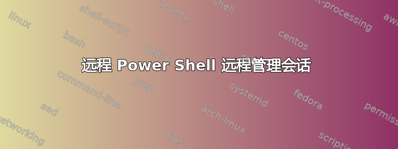 远程 Power Shell 远程管理会话