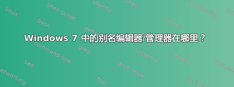 Windows 7 中的别名编辑器/管理器在哪里？