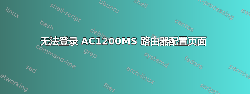 无法登录 AC1200MS 路由器配置页面