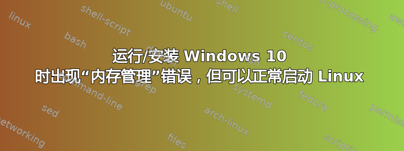 运行/安装 Windows 10 时出现“内存管理”错误，但可以正常启动 Linux