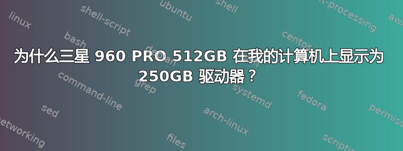 为什么三星 960 PRO 512GB 在我的计算机上显示为 250GB 驱动器？