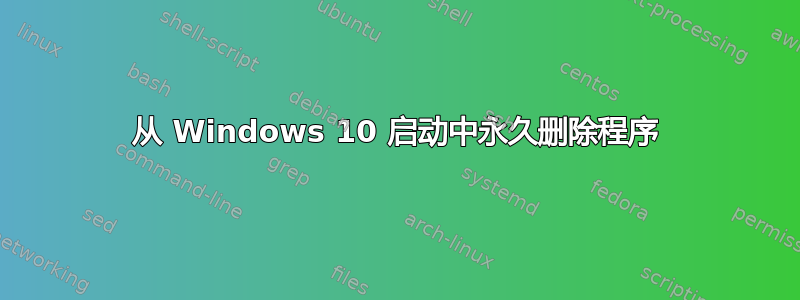 从 Windows 10 启动中永久删除程序