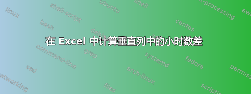 在 Excel 中计算垂直列中的小时数差