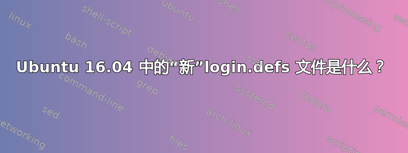 Ubuntu 16.04 中的“新”login.defs 文件是什么？