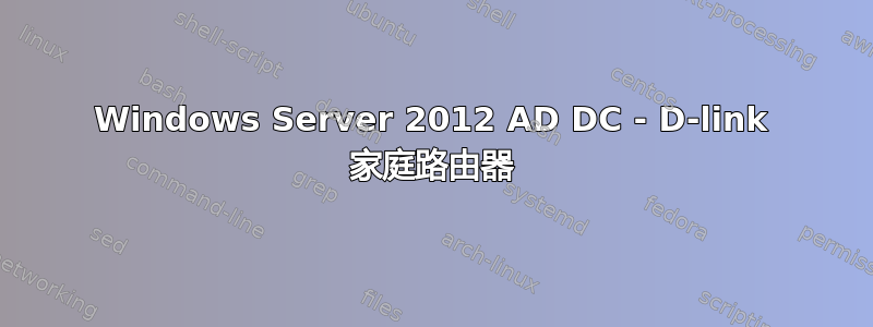 Windows Server 2012 AD DC - D-link 家庭路由器