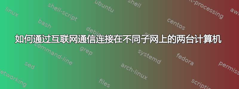 如何通过互联网通信连接在不同子网上的两台计算机