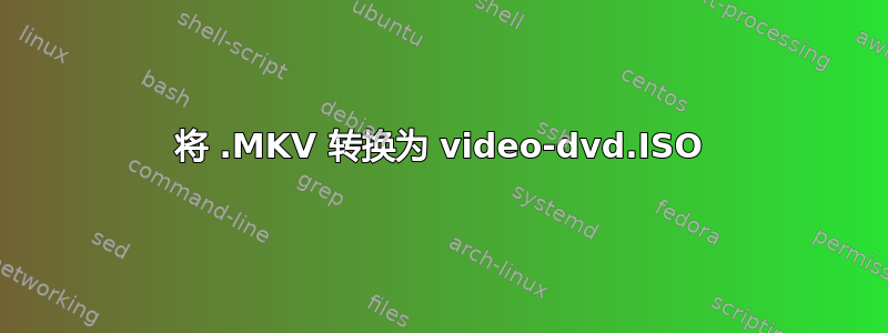 将 .MKV 转换为 video-dvd.ISO