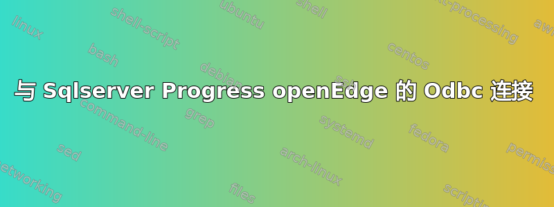 与 Sqlserver Progress openEdge 的 Odbc 连接